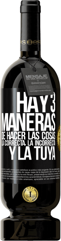 49,95 € | Vino Tinto Edición Premium MBS® Reserva Hay tres maneras de hacer las cosas: la correcta, la incorrecta y la tuya Etiqueta Negra. Etiqueta personalizable Reserva 12 Meses Cosecha 2016 Tempranillo
