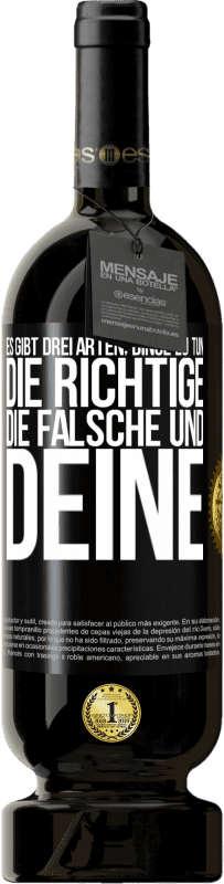 49,95 € | Rotwein Premium Ausgabe MBS® Reserve Es gibt drei Arten, Dinge zu tun: die Richtige, die Falsche und Deine Schwarzes Etikett. Anpassbares Etikett Reserve 12 Monate Ernte 2016 Tempranillo