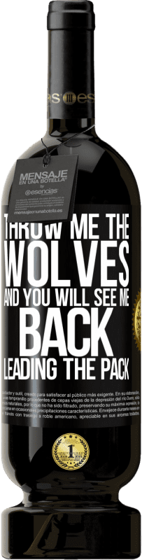 49,95 € | Red Wine Premium Edition MBS® Reserve Throw me the wolves and you will see me back leading the pack Black Label. Customizable label Reserve 12 Months Harvest 2014 Tempranillo