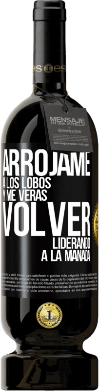 49,95 € Envío gratis | Vino Tinto Edición Premium MBS® Reserva Arrójame a los lobos y me verás volver liderando a la manada Etiqueta Negra. Etiqueta personalizable Reserva 12 Meses Cosecha 2015 Tempranillo