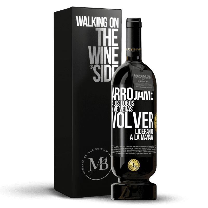 49,95 € Envío gratis | Vino Tinto Edición Premium MBS® Reserva Arrójame a los lobos y me verás volver liderando a la manada Etiqueta Negra. Etiqueta personalizable Reserva 12 Meses Cosecha 2015 Tempranillo