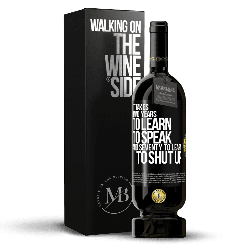 49,95 € Free Shipping | Red Wine Premium Edition MBS® Reserve It takes two years to learn to speak, and seventy to learn to shut up Black Label. Customizable label Reserve 12 Months Harvest 2015 Tempranillo