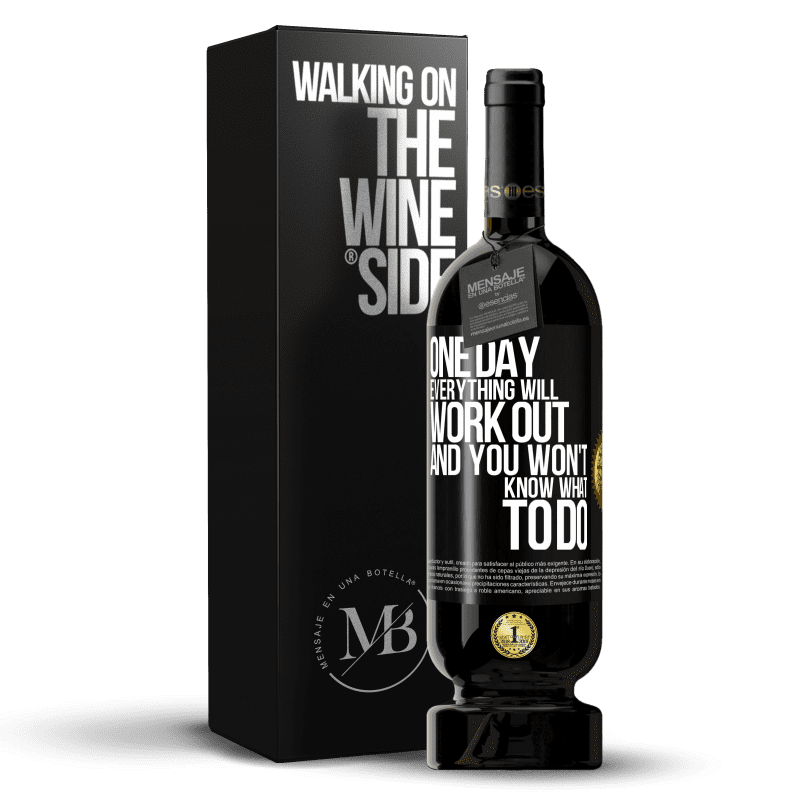49,95 € Free Shipping | Red Wine Premium Edition MBS® Reserve One day everything will work out and you won't know what to do Black Label. Customizable label Reserve 12 Months Harvest 2014 Tempranillo