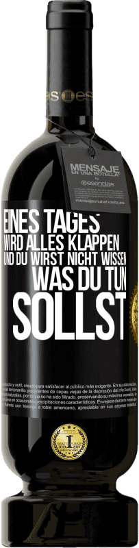 49,95 € | Rotwein Premium Ausgabe MBS® Reserve Eines Tages wird alles klappen und du wirst nicht wissen, was du tun sollst Schwarzes Etikett. Anpassbares Etikett Reserve 12 Monate Ernte 2016 Tempranillo