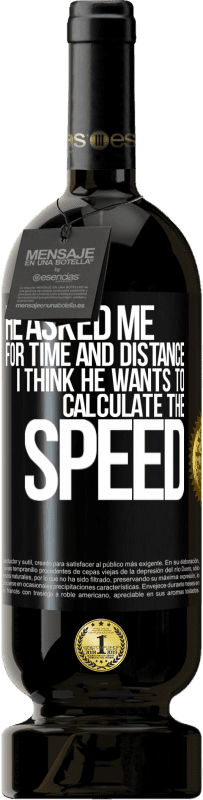 49,95 € | Red Wine Premium Edition MBS® Reserve He asked me for time and distance. I think he wants to calculate the speed Black Label. Customizable label Reserve 12 Months Harvest 2015 Tempranillo