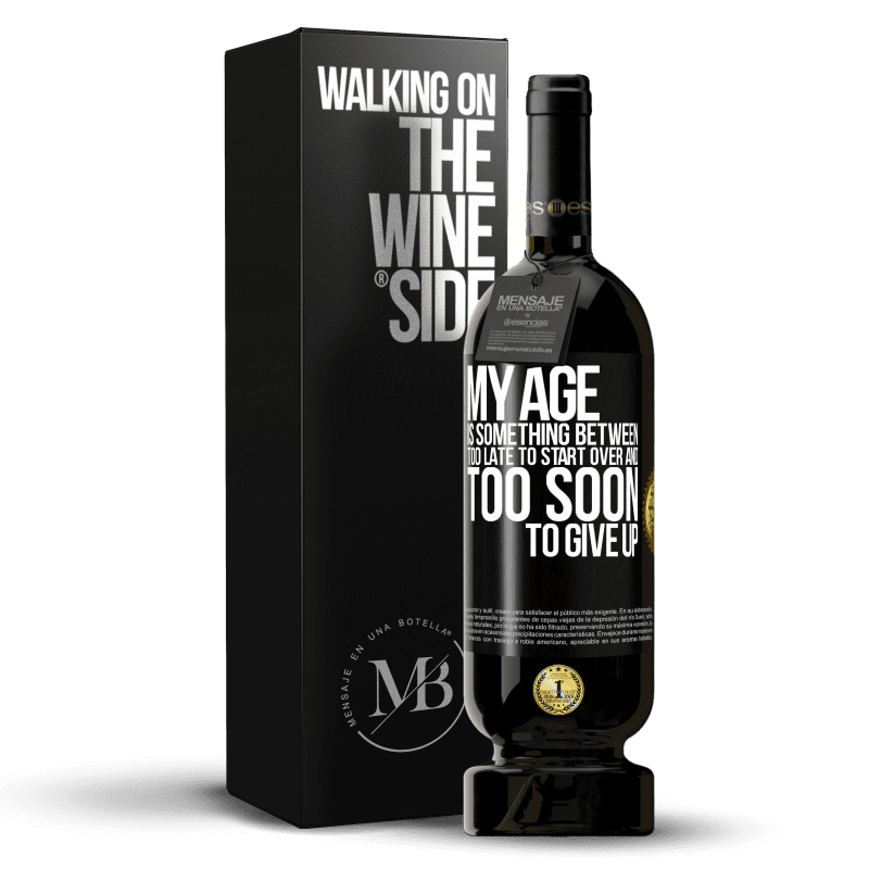 49,95 € Free Shipping | Red Wine Premium Edition MBS® Reserve My age is something between ... Too late to start over and ... too soon to give up Black Label. Customizable label Reserve 12 Months Harvest 2014 Tempranillo