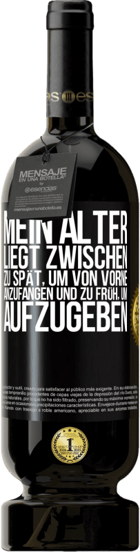 49,95 € Kostenloser Versand | Rotwein Premium Ausgabe MBS® Reserve Mein Alter liegt zwischen ... zu spät, um von vorne anzufangen und zu früh, um aufzugeben Schwarzes Etikett. Anpassbares Etikett Reserve 12 Monate Ernte 2016 Tempranillo