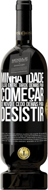 49,95 € | Vinho tinto Edição Premium MBS® Reserva Minha idade é algo entre ... Tarde demais para começar de novo e ... cedo demais para desistir Etiqueta Preta. Etiqueta personalizável Reserva 12 Meses Colheita 2015 Tempranillo