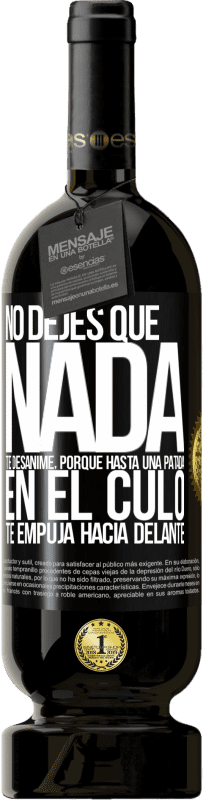 «No dejes que nada te desanime, porque hasta una patada en el culo te empuja hacia delante» Edición Premium MBS® Reserva