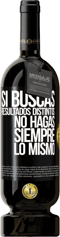 49,95 € | Vino Tinto Edición Premium MBS® Reserva Si buscas resultados distintos, no hagas siempre lo mismo Etiqueta Negra. Etiqueta personalizable Reserva 12 Meses Cosecha 2016 Tempranillo