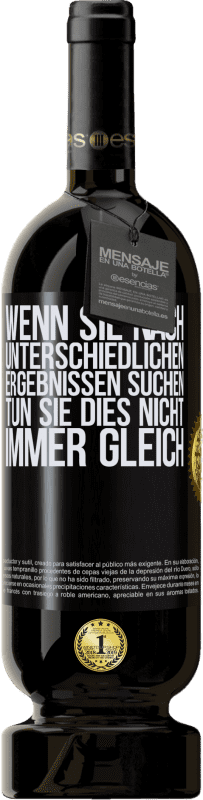 49,95 € | Rotwein Premium Ausgabe MBS® Reserve Wenn du unterschiedliche Ergebnisse erzielen willst, tu nicht immer das Gleiche Schwarzes Etikett. Anpassbares Etikett Reserve 12 Monate Ernte 2015 Tempranillo