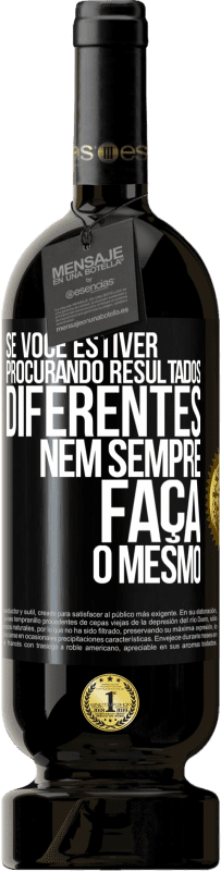 49,95 € | Vinho tinto Edição Premium MBS® Reserva Se você estiver procurando resultados diferentes, nem sempre faça o mesmo Etiqueta Preta. Etiqueta personalizável Reserva 12 Meses Colheita 2016 Tempranillo
