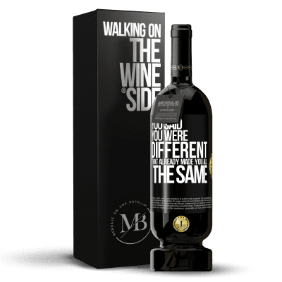 «You said you were different, that already made you all the same» Premium Edition MBS® Reserva