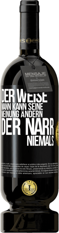 49,95 € Kostenloser Versand | Rotwein Premium Ausgabe MBS® Reserve Der weise Mann kann seine Meinung ändern. Der Narr, niemals Schwarzes Etikett. Anpassbares Etikett Reserve 12 Monate Ernte 2015 Tempranillo