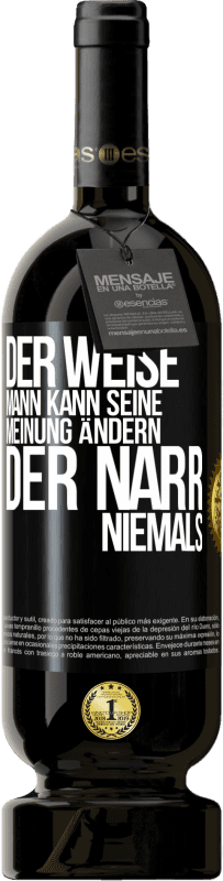«Der weise Mann kann seine Meinung ändern. Der Narr, niemals» Premium Ausgabe MBS® Reserve
