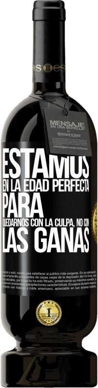 49,95 € | Vino Tinto Edición Premium MBS® Reserva Estamos en la edad perfecta para quedarnos con la culpa, no con las ganas Etiqueta Negra. Etiqueta personalizable Reserva 12 Meses Cosecha 2016 Tempranillo