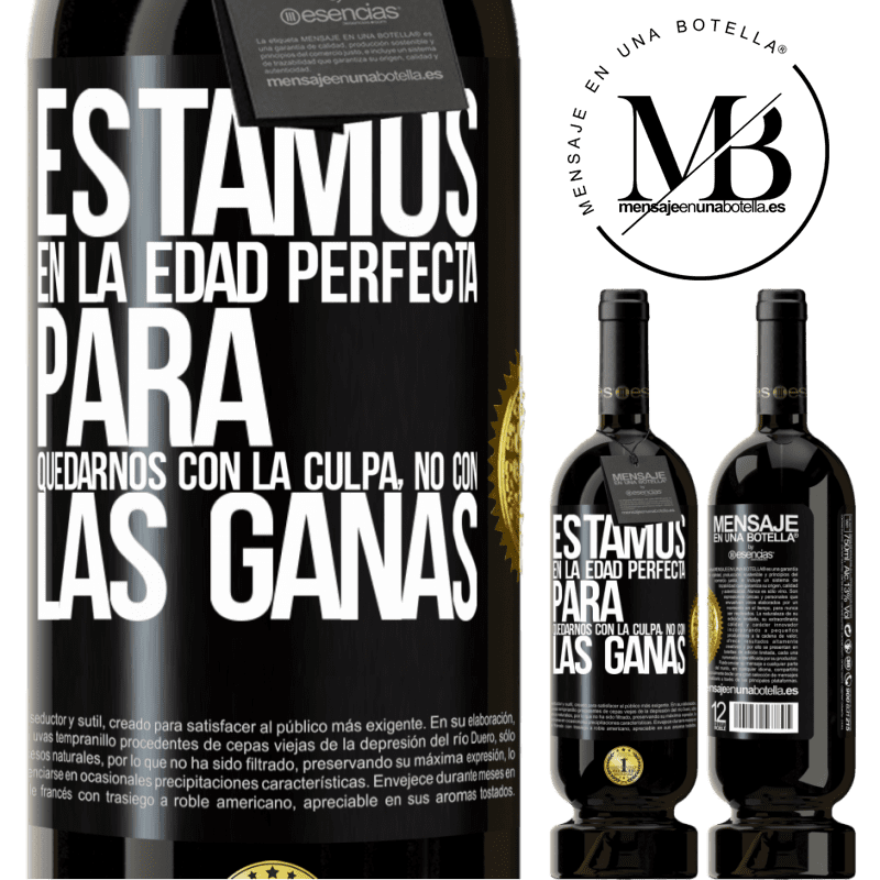 49,95 € Envío gratis | Vino Tinto Edición Premium MBS® Reserva Estamos en la edad perfecta para quedarnos con la culpa, no con las ganas Etiqueta Negra. Etiqueta personalizable Reserva 12 Meses Cosecha 2016 Tempranillo