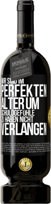 49,95 € Kostenloser Versand | Rotwein Premium Ausgabe MBS® Reserve Wir sind im perfekten Alter, um Schuldgefühle zu haben, nicht Verlangen Schwarzes Etikett. Anpassbares Etikett Reserve 12 Monate Ernte 2016 Tempranillo