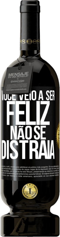 «Você veio a ser feliz. Não se distraia» Edição Premium MBS® Reserva