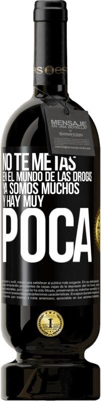 «No te metas en el mundo de las drogas... Ya somos muchos y hay muy poca» Edición Premium MBS® Reserva