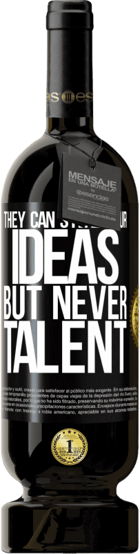 «They can steal your ideas but never talent» Premium Edition MBS® Reserva