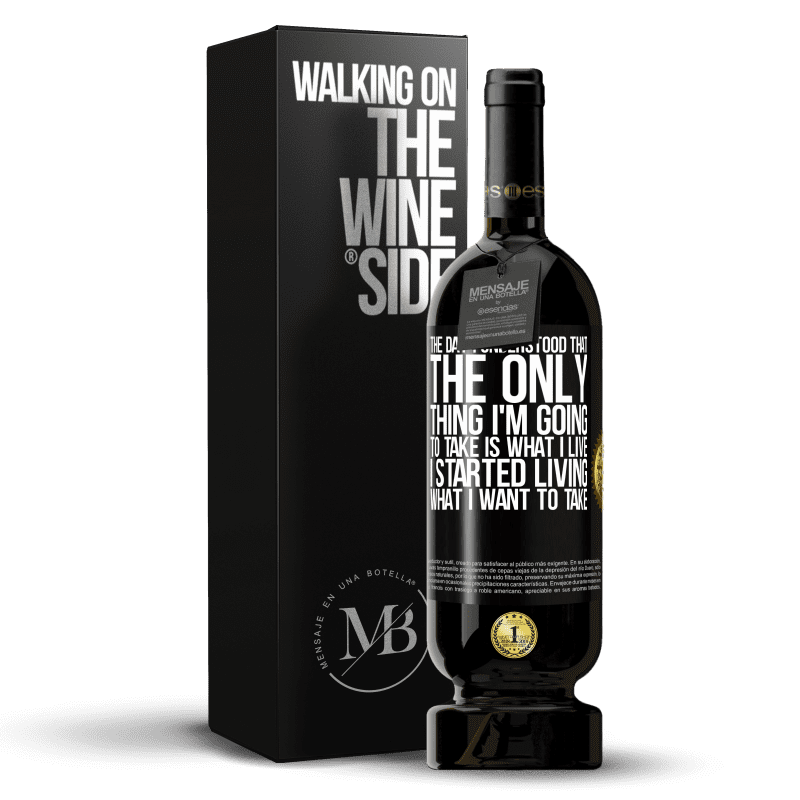 49,95 € Free Shipping | Red Wine Premium Edition MBS® Reserve The day I understood that the only thing I'm going to take is what I live, I started living what I want to take Black Label. Customizable label Reserve 12 Months Harvest 2015 Tempranillo