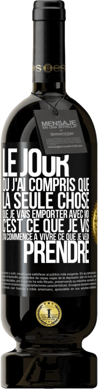 «Le jour où j'ai compris que la seule chose que je vais emporter avec moi c'est ce que je vis j'ai commencé à vivre ce que je veu» Édition Premium MBS® Réserve