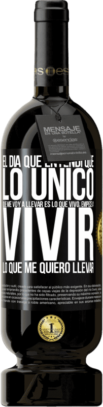 49,95 € Envío gratis | Vino Tinto Edición Premium MBS® Reserva El día que entendí que lo único que me voy a llevar es lo que vivo, empecé a vivir lo que me quiero llevar Etiqueta Negra. Etiqueta personalizable Reserva 12 Meses Cosecha 2016 Tempranillo