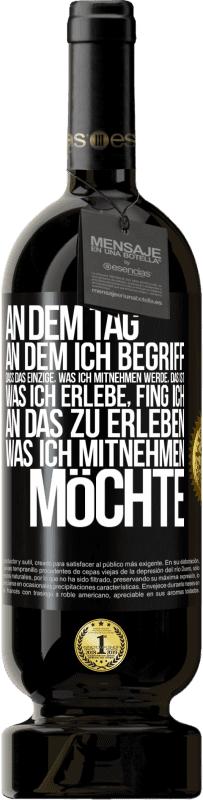 Kostenloser Versand | Rotwein Premium Ausgabe MBS® Reserve An dem Tag, an dem ich begriff, dass das Einzige, was ich mitnehmen werde, das ist, was ich erlebe, fing ich, an das zu erleben, Schwarzes Etikett. Anpassbares Etikett Reserve 12 Monate Ernte 2014 Tempranillo