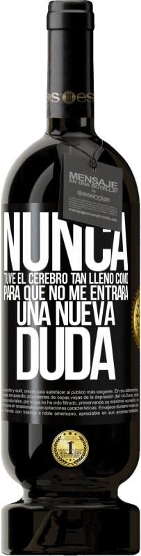 «Nunca tuve el cerebro tan lleno como para que no me entrara una nueva duda» Edición Premium MBS® Reserva