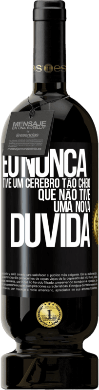 49,95 € | Vinho tinto Edição Premium MBS® Reserva Eu nunca tive um cérebro tão cheio que não tive uma nova dúvida Etiqueta Preta. Etiqueta personalizável Reserva 12 Meses Colheita 2015 Tempranillo