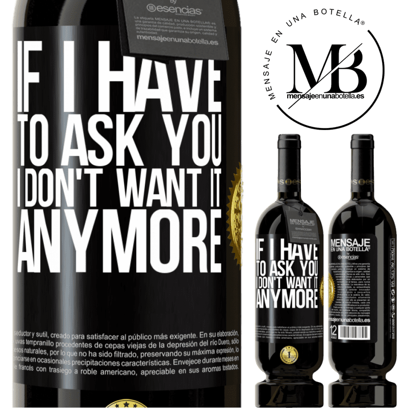 49,95 € Free Shipping | Red Wine Premium Edition MBS® Reserve If I have to ask you, I don't want it anymore Black Label. Customizable label Reserve 12 Months Harvest 2015 Tempranillo