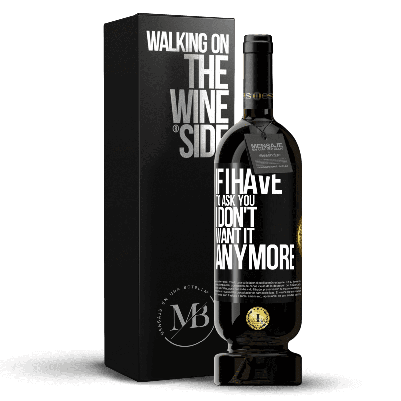 49,95 € Free Shipping | Red Wine Premium Edition MBS® Reserve If I have to ask you, I don't want it anymore Black Label. Customizable label Reserve 12 Months Harvest 2014 Tempranillo