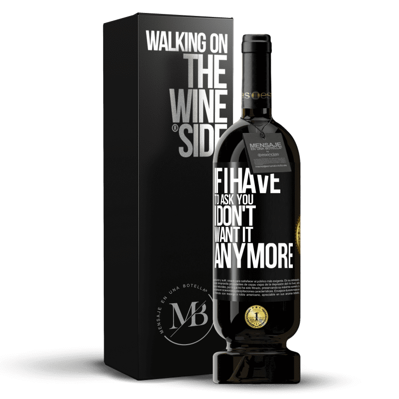 49,95 € Free Shipping | Red Wine Premium Edition MBS® Reserve If I have to ask you, I don't want it anymore Black Label. Customizable label Reserve 12 Months Harvest 2015 Tempranillo