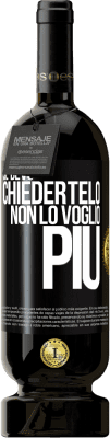 49,95 € Spedizione Gratuita | Vino rosso Edizione Premium MBS® Riserva Se devo chiedertelo, non lo voglio più Etichetta Nera. Etichetta personalizzabile Riserva 12 Mesi Raccogliere 2015 Tempranillo