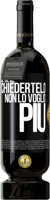 49,95 € Spedizione Gratuita | Vino rosso Edizione Premium MBS® Riserva Se devo chiedertelo, non lo voglio più Etichetta Nera. Etichetta personalizzabile Riserva 12 Mesi Raccogliere 2016 Tempranillo