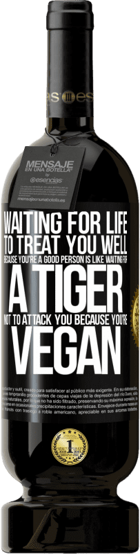 «Ожидание жизни, чтобы относиться к тебе хорошо, потому что ты хороший человек, все равно что ждать, пока тигр не нападет на» Premium Edition MBS® Бронировать