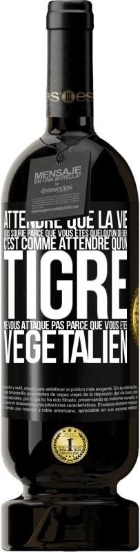 49,95 € | Vin rouge Édition Premium MBS® Réserve Attendre que la vie vous sourie parce que vous êtes quelqu'un de bien c'est comme attendre qu'un tigre ne vous attaque pas parce Étiquette Noire. Étiquette personnalisable Réserve 12 Mois Récolte 2014 Tempranillo