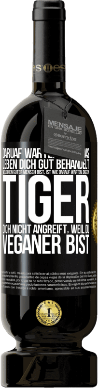 49,95 € | Rotwein Premium Ausgabe MBS® Reserve Daruaf warten, dass das Leben dich gut behandelt, weil du ein guter Mensch bist, ist wie darauf warten, dass ein Tiger dich nich Schwarzes Etikett. Anpassbares Etikett Reserve 12 Monate Ernte 2014 Tempranillo