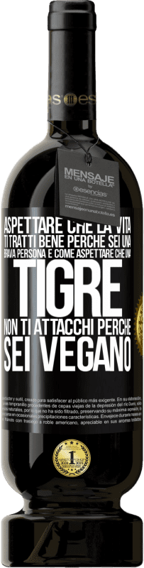 49,95 € | Vino rosso Edizione Premium MBS® Riserva Aspettare che la vita ti tratti bene perché sei una brava persona è come aspettare che una tigre non ti attacchi perché sei Etichetta Nera. Etichetta personalizzabile Riserva 12 Mesi Raccogliere 2014 Tempranillo