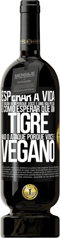 49,95 € Envio grátis | Vinho tinto Edição Premium MBS® Reserva Esperar a vida te tratar bem porque você é uma boa pessoa é como esperar que um tigre não o ataque porque você é vegano Etiqueta Preta. Etiqueta personalizável Reserva 12 Meses Colheita 2016 Tempranillo