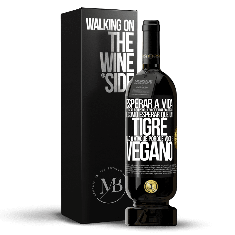 49,95 € Envio grátis | Vinho tinto Edição Premium MBS® Reserva Esperar a vida te tratar bem porque você é uma boa pessoa é como esperar que um tigre não o ataque porque você é vegano Etiqueta Preta. Etiqueta personalizável Reserva 12 Meses Colheita 2016 Tempranillo