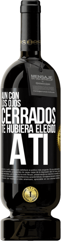 49,95 € Envío gratis | Vino Tinto Edición Premium MBS® Reserva Aún con los ojos cerrados te hubiera elegido a ti Etiqueta Negra. Etiqueta personalizable Reserva 12 Meses Cosecha 2016 Tempranillo
