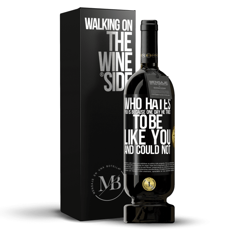 49,95 € Free Shipping | Red Wine Premium Edition MBS® Reserve Who hates you is because one day he tried to be like you and could not Black Label. Customizable label Reserve 12 Months Harvest 2014 Tempranillo