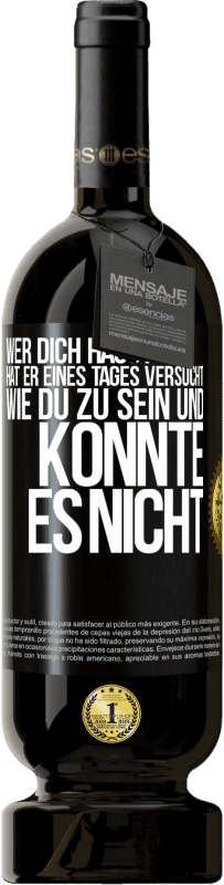 49,95 € | Rotwein Premium Ausgabe MBS® Reserve Wer dich hasst, hat er eines Tages versucht, wie du zu sein und konnte es nicht Schwarzes Etikett. Anpassbares Etikett Reserve 12 Monate Ernte 2016 Tempranillo