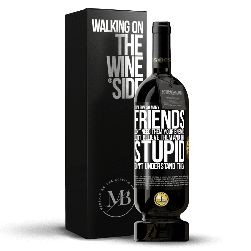 49,95 € Free Shipping | Red Wine Premium Edition MBS® Reserve Don't give so many explanations. Your friends don't need them, your enemies don't believe them, and the stupid don't Black Label. Customizable label Reserve 12 Months Harvest 2014 Tempranillo