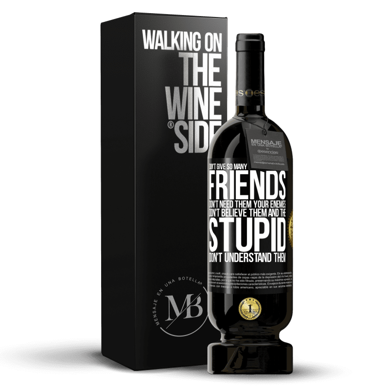 49,95 € Free Shipping | Red Wine Premium Edition MBS® Reserve Don't give so many explanations. Your friends don't need them, your enemies don't believe them, and the stupid don't Black Label. Customizable label Reserve 12 Months Harvest 2015 Tempranillo