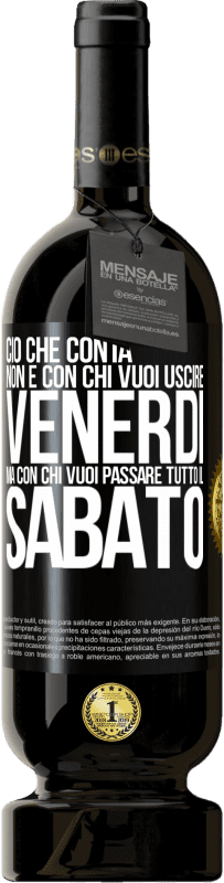 49,95 € | Vino rosso Edizione Premium MBS® Riserva Ciò che conta non è con chi vuoi uscire venerdì, ma con chi vuoi passare tutto il sabato Etichetta Nera. Etichetta personalizzabile Riserva 12 Mesi Raccogliere 2015 Tempranillo