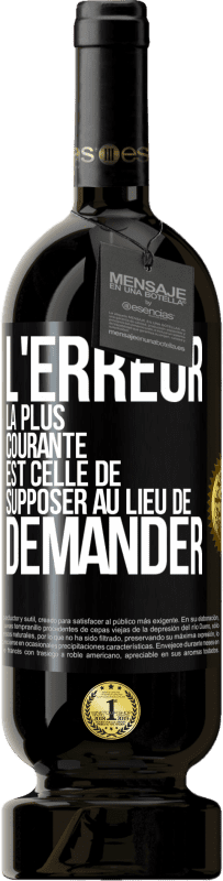 49,95 € Envoi gratuit | Vin rouge Édition Premium MBS® Réserve L'erreur la plus courante est celle de supposer au lieu de demander Étiquette Noire. Étiquette personnalisable Réserve 12 Mois Récolte 2016 Tempranillo