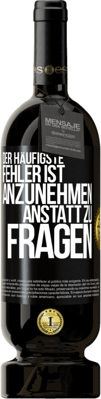 49,95 € Kostenloser Versand | Rotwein Premium Ausgabe MBS® Reserve Der häufigste Fehler ist anzunehmen, anstatt zu fragen Schwarzes Etikett. Anpassbares Etikett Reserve 12 Monate Ernte 2016 Tempranillo